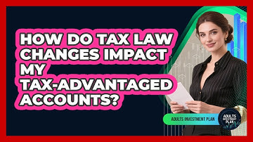 How Do Tax Law Changes Impact My Tax-advantaged Accounts? - Adults Investment Plan