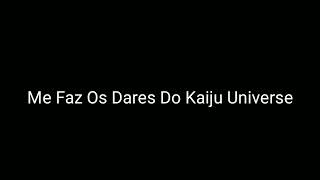 Glr Me Faz Os Dares Do Kaiju Universe