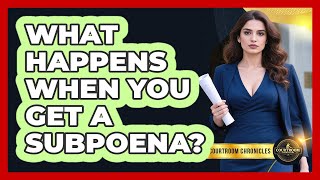 What Happens When You Get A Subpoena  Courtroom Chronicles