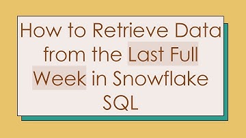 How to Retrieve Data from the Last Full Week in Snowflake SQL