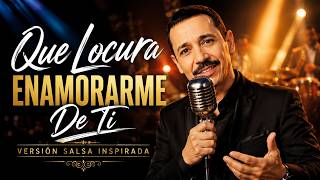 Que Locura Enamorarme De Ti ¡La Mejor Versión Salsa!
