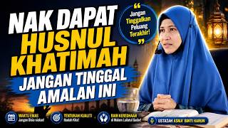 NAK DAPAT HUSNUL KHATIMAH, JANGAN TINGGAL AMALAN INI