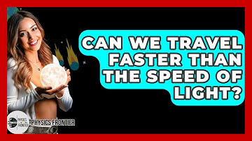 Can We Travel Faster Than The Speed Of Light? - Physics Frontier