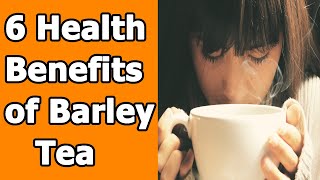 6 Health Benefits of Barley Tea