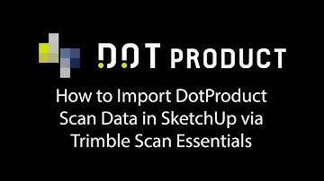 Dot3D to SketchUp | Import Workflow via Trimble Scan Essentials