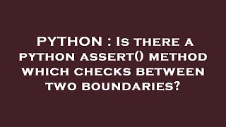 PYTHON : Is there a python assert() method which checks between two boundaries?