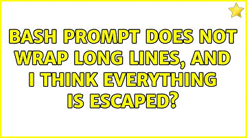 Bash prompt does not wrap long lines, and I think everything is escaped? (2 Solutions!!)