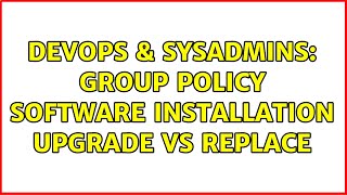 Celebrity DevOps & SysAdmins: Group policy software installation Upgrade vs Replace Net Worth