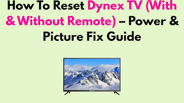 How To Reset Dynex TV (With & Without Remote) – Power & Picture Fix Guide