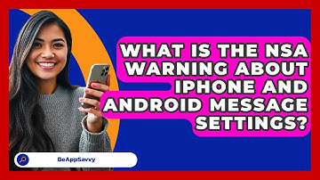 What Is the NSA Warning About iPhone and Android Message Settings? - Be App Savvy