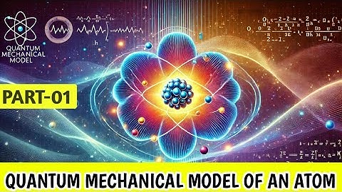 Quantum Mechanical Model Of An Atom- Part 01