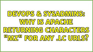 DevOps & SysAdmins: Why is Apache returning characters "MZ" for any .lc URLs? (2 Solutions!!)
