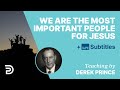 We Are The Most Important People For Jesus | Derek Prince