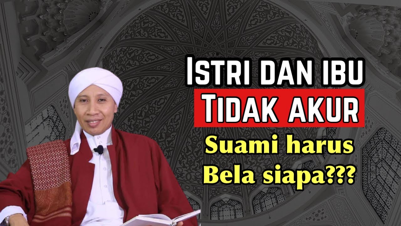 Istri dan Ibu TIDAK AKUR... siapa yang harus suami bela?