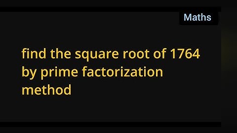 find the square root of 1764 by prime factorization method
