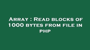 Array : Read blocks of 1000 bytes from file in php