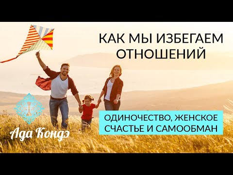 КАК МЫ ИЗБЕГАЕМ ОТНОШЕНИЙ? Одиночество, женское счастье и самообман. Ада Кондэ