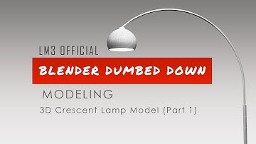 Blender Dumbed Down: Modeling a Crescent Floor Lamp