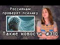 Россиянам проверят психику. Такие новости №310