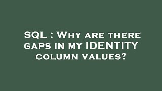 SQL : Why are there gaps in my IDENTITY column values?