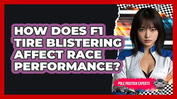 How Does F1 Tire Blistering Affect Race Performance? - Pole Position Experts