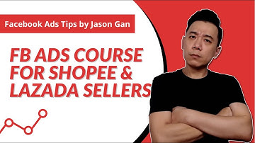 Facebook Ads Course for Shopee/Lazada Sellers (FB Ads Course by Jason Gan)