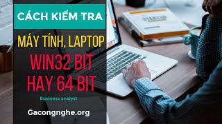 Cách kiểm tra máy tính win 32 bit hay 64 bit? Cách kiểm tra máy tính win 32 bit hay 64 bit?