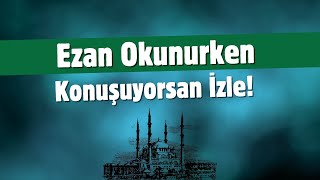 Şayet Sende Ezan Okunurken Konuşuyorsan Bu Videoyu İzlemelisin! #Ezan