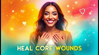 Heal Your Core Wounds: The Path to Joy ❤️