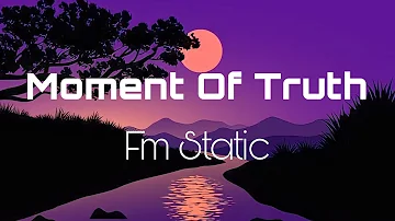 Moment Of Truth - Fm Static (lyrics)