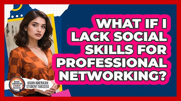 What If I Lack Social Skills For Professional Networking? - Asian American Student Success