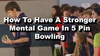 How To Have A Stronger Mental Game In 5 Pin Bowling