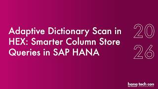 Adaptive Dictionary Scan in HEX: Smarter Column Store Queries in SAP HANA | HANA Tech Con 2026