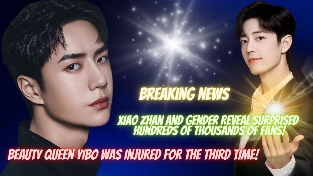 突发事件：肖战和性别曝光让数十万粉丝惊讶！ 美女王一博第三次遭遇受伤！#wangyibo #xiaozhan #xiaozhanwangyibo #肖战