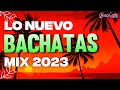 BACHATA MIX 2023 LO MAS HOT ✔ lo Mejor de la Bachata 2023 ‼️🎧