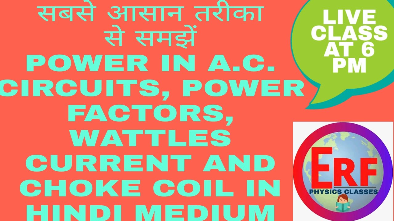 POWER in A.C. Circuits, Power factors, Wattles Current and Choke Coil