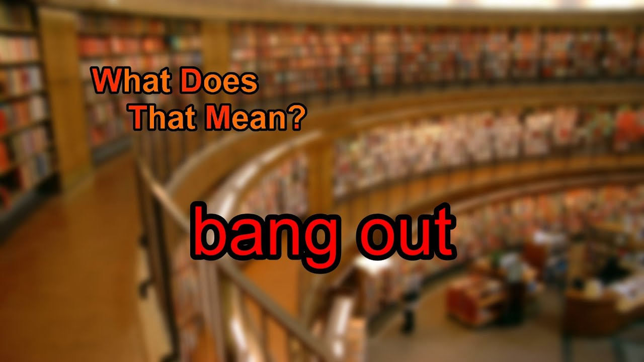 What Does Bang Out Mean YouTube