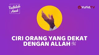 Inilah Salah Satu Ciri Orang yang Dekat dengan Allah - Fadhilah Amal Yufid TV