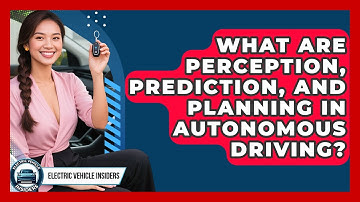 What Are Perception, Prediction, And Planning In Autonomous Driving? - Electric Vehicle Insiders