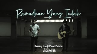 Seventeen - Ramadhan Yang Indah ( Cover Ruang imaji Feat fatria )
