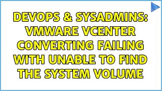 DevOps & SysAdmins: VMware VCenter Converting Failing with Unable to find the system Volume