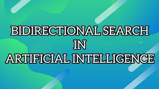 Lecture 12: Bidirectional search in Artificial Intelligence