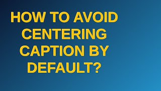 Tex: How to avoid centering caption by default?