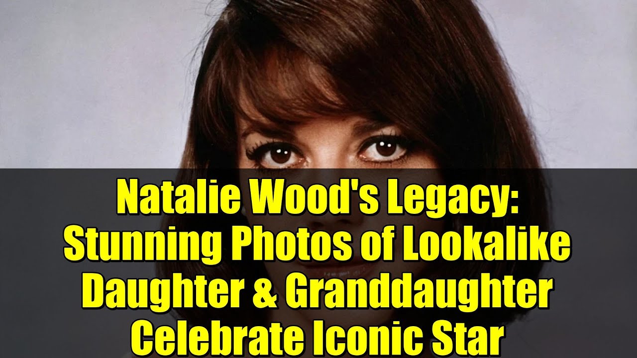 Наследие Натали Вуд: потрясающие фотографии дочери и внучки, похожих друг на друга, в честь культ...