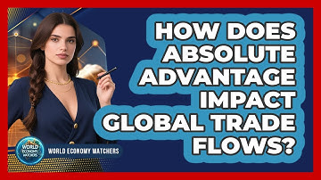 How Does Absolute Advantage Impact Global Trade Flows? - World Economy Watchers