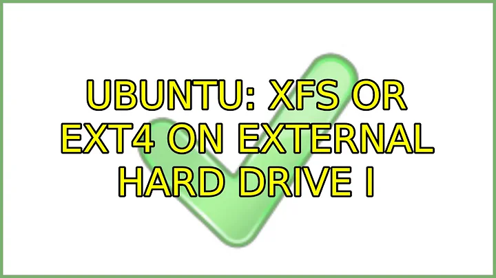 Ubuntu: XFS or ext4 on external hard drive (5 Solutions!!)