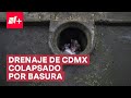 Drenaje de CDMX colapsado por basura previo a temporada de lluvias - N+