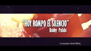 Bobby Pulido - Hoy Rompo El Silencio (Lyric Video)