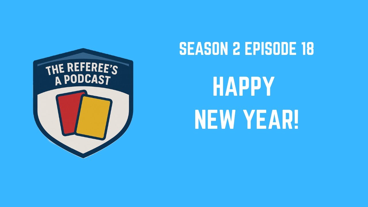 HAPPY NEW YEAR | The Referee's a Podcast S2E18
