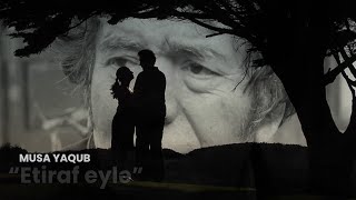 Etiraf Eylə-Musa Yaqub